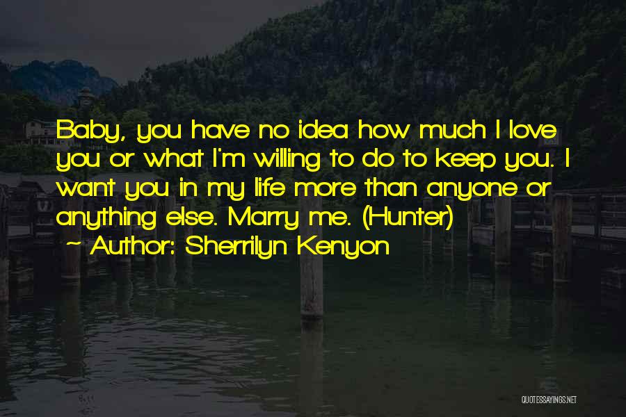 Sherrilyn Kenyon Quotes: Baby, You Have No Idea How Much I Love You Or What I'm Willing To Do To Keep You. I