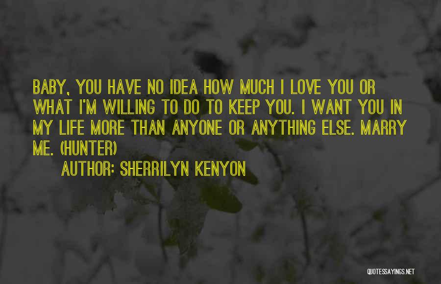 Sherrilyn Kenyon Quotes: Baby, You Have No Idea How Much I Love You Or What I'm Willing To Do To Keep You. I