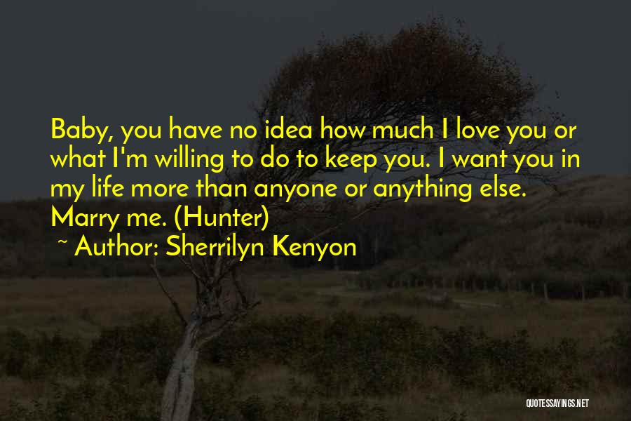 Sherrilyn Kenyon Quotes: Baby, You Have No Idea How Much I Love You Or What I'm Willing To Do To Keep You. I