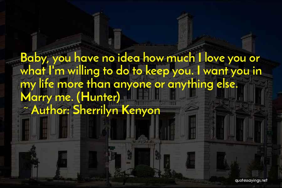 Sherrilyn Kenyon Quotes: Baby, You Have No Idea How Much I Love You Or What I'm Willing To Do To Keep You. I