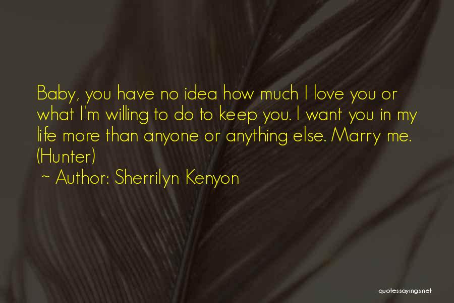 Sherrilyn Kenyon Quotes: Baby, You Have No Idea How Much I Love You Or What I'm Willing To Do To Keep You. I