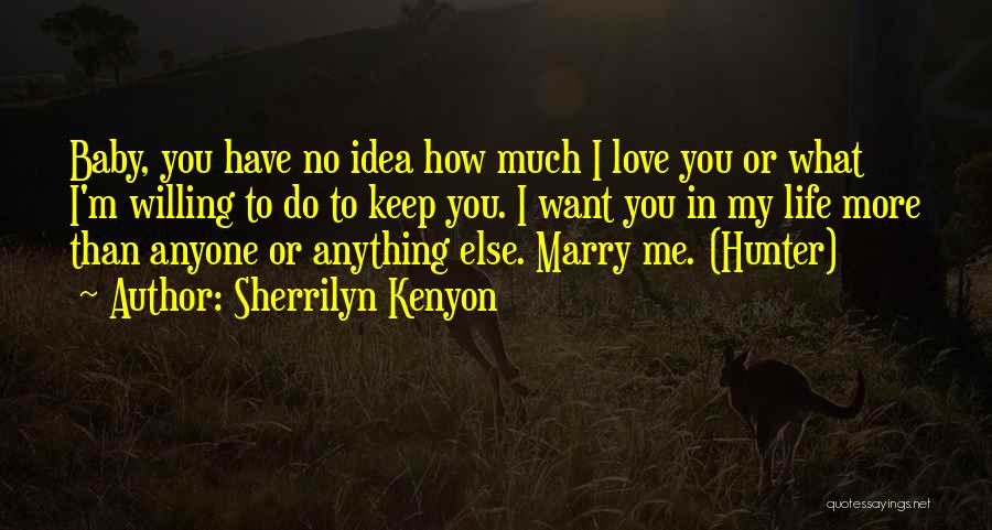 Sherrilyn Kenyon Quotes: Baby, You Have No Idea How Much I Love You Or What I'm Willing To Do To Keep You. I