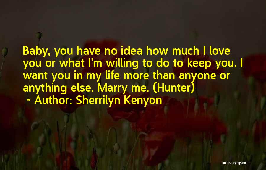 Sherrilyn Kenyon Quotes: Baby, You Have No Idea How Much I Love You Or What I'm Willing To Do To Keep You. I