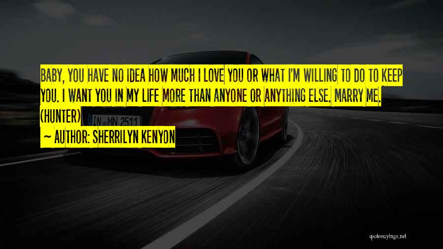 Sherrilyn Kenyon Quotes: Baby, You Have No Idea How Much I Love You Or What I'm Willing To Do To Keep You. I