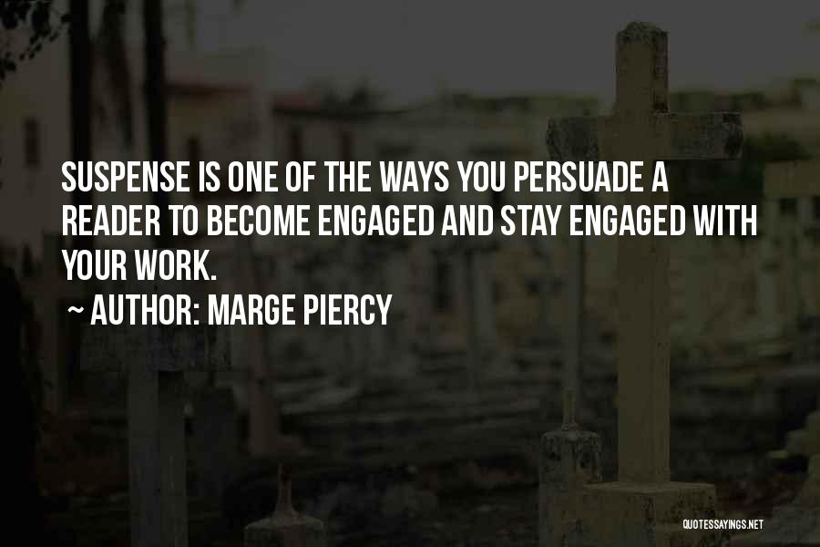 Marge Piercy Quotes: Suspense Is One Of The Ways You Persuade A Reader To Become Engaged And Stay Engaged With Your Work.