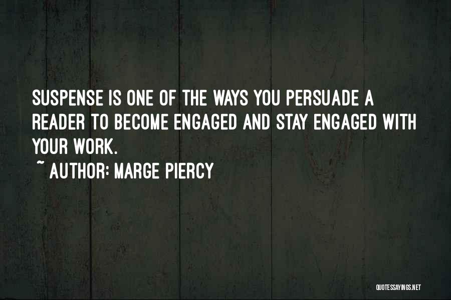 Marge Piercy Quotes: Suspense Is One Of The Ways You Persuade A Reader To Become Engaged And Stay Engaged With Your Work.