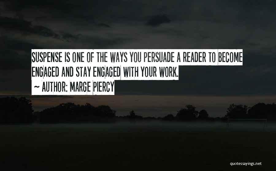 Marge Piercy Quotes: Suspense Is One Of The Ways You Persuade A Reader To Become Engaged And Stay Engaged With Your Work.