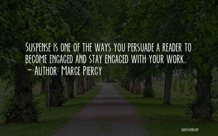 Marge Piercy Quotes: Suspense Is One Of The Ways You Persuade A Reader To Become Engaged And Stay Engaged With Your Work.