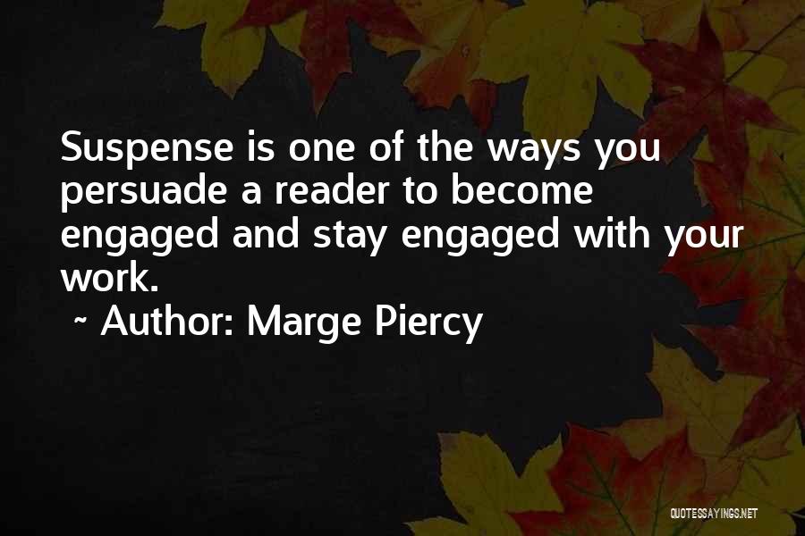 Marge Piercy Quotes: Suspense Is One Of The Ways You Persuade A Reader To Become Engaged And Stay Engaged With Your Work.