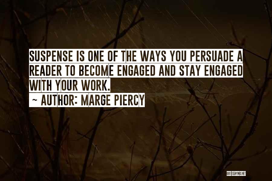 Marge Piercy Quotes: Suspense Is One Of The Ways You Persuade A Reader To Become Engaged And Stay Engaged With Your Work.