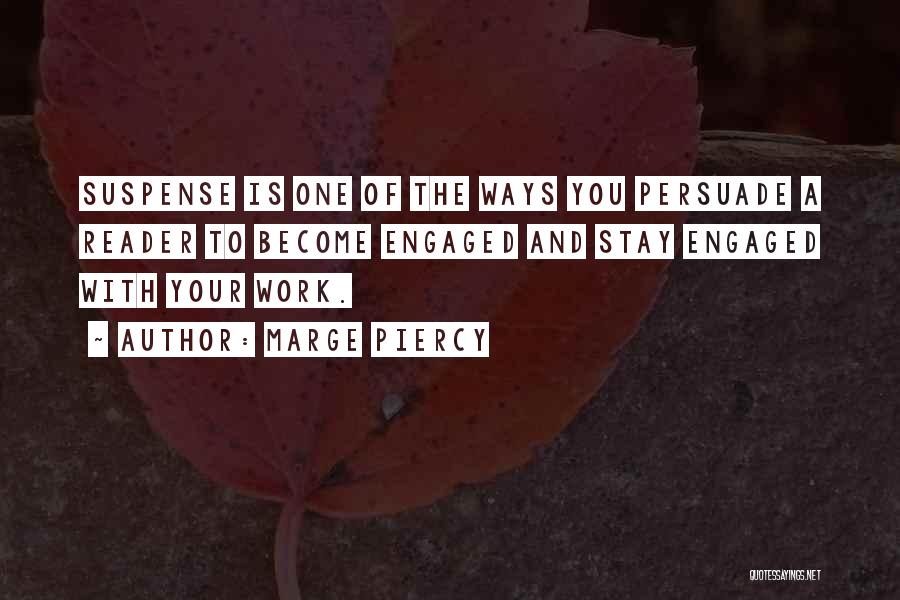 Marge Piercy Quotes: Suspense Is One Of The Ways You Persuade A Reader To Become Engaged And Stay Engaged With Your Work.