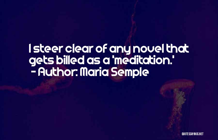 Maria Semple Quotes: I Steer Clear Of Any Novel That Gets Billed As A 'meditation.'