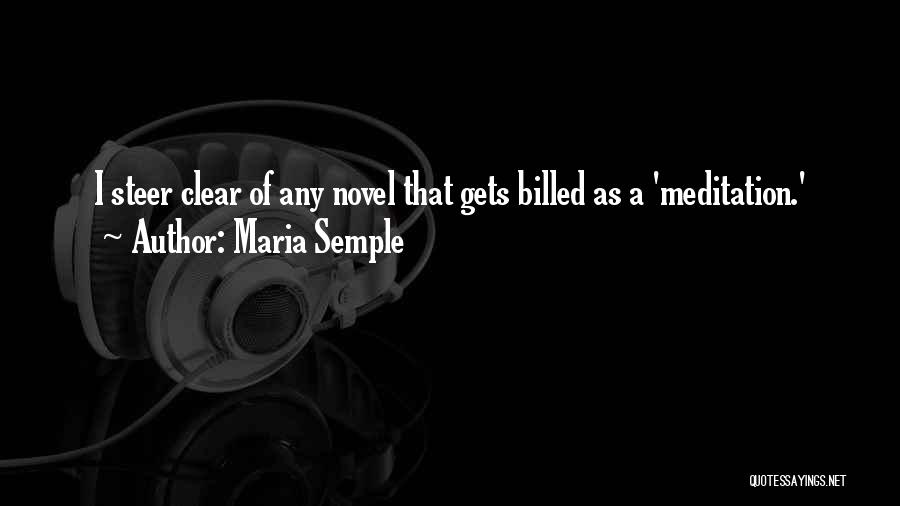 Maria Semple Quotes: I Steer Clear Of Any Novel That Gets Billed As A 'meditation.'