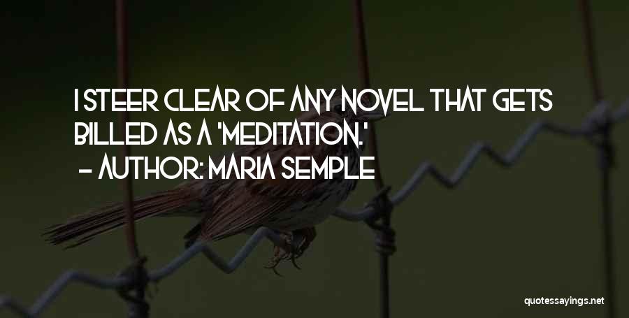 Maria Semple Quotes: I Steer Clear Of Any Novel That Gets Billed As A 'meditation.'