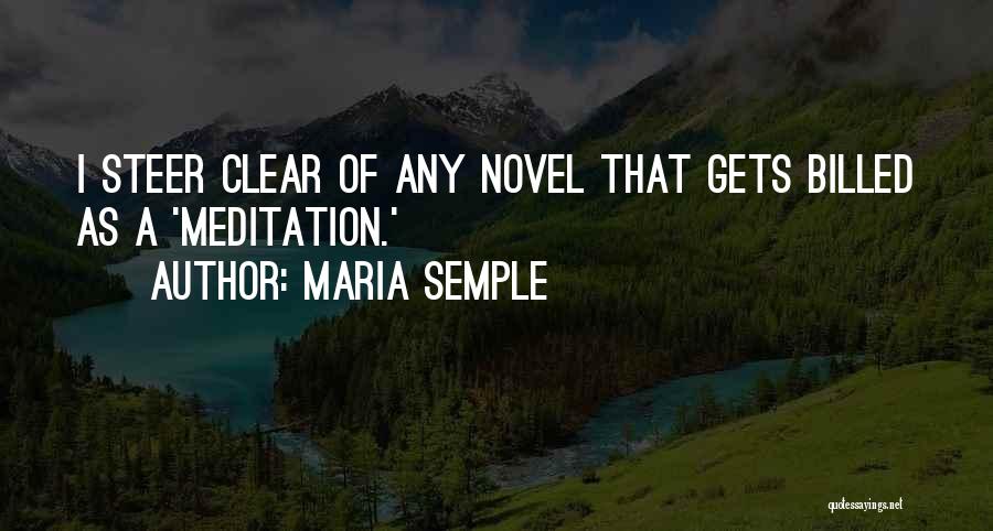 Maria Semple Quotes: I Steer Clear Of Any Novel That Gets Billed As A 'meditation.'