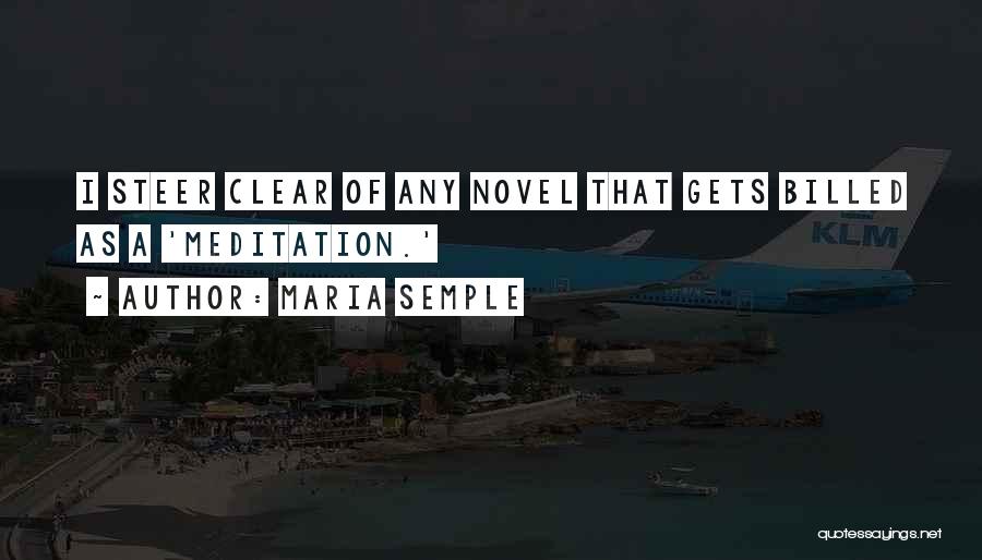 Maria Semple Quotes: I Steer Clear Of Any Novel That Gets Billed As A 'meditation.'