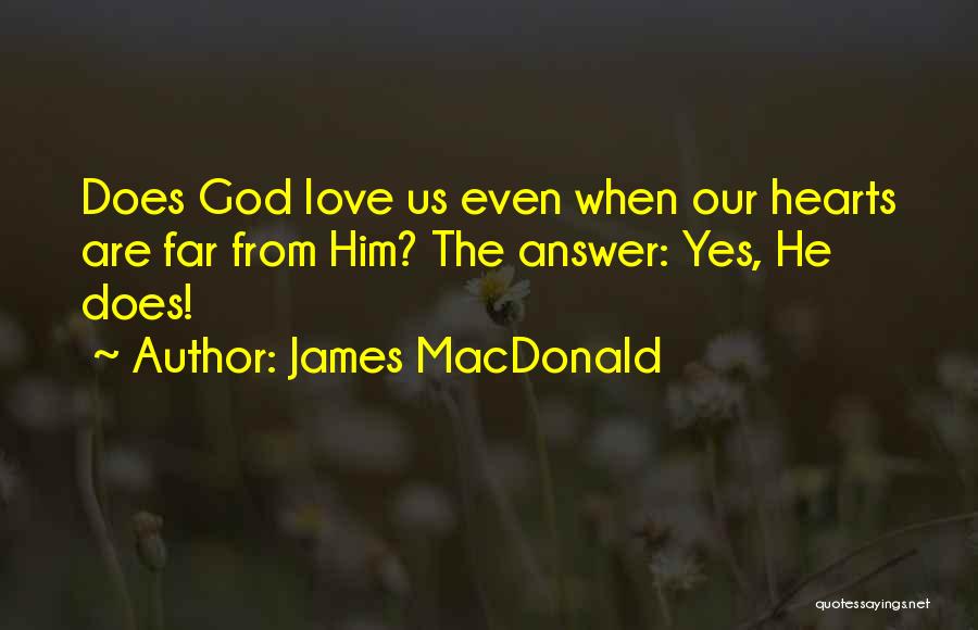 James MacDonald Quotes: Does God Love Us Even When Our Hearts Are Far From Him? The Answer: Yes, He Does!