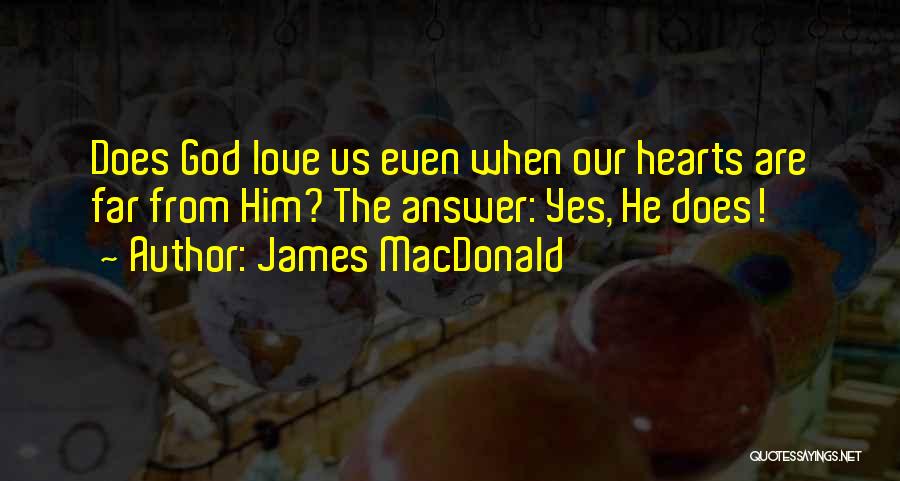 James MacDonald Quotes: Does God Love Us Even When Our Hearts Are Far From Him? The Answer: Yes, He Does!