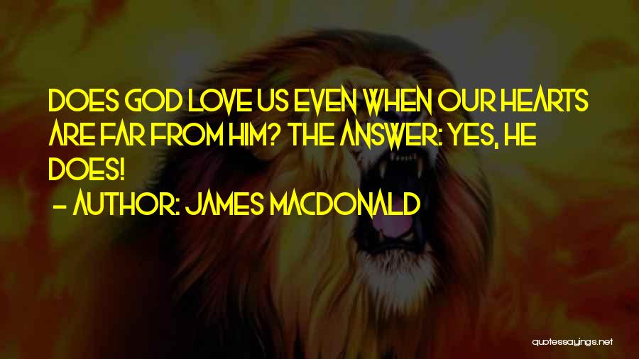 James MacDonald Quotes: Does God Love Us Even When Our Hearts Are Far From Him? The Answer: Yes, He Does!