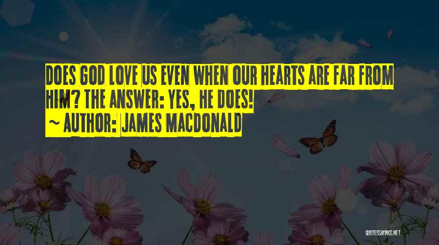 James MacDonald Quotes: Does God Love Us Even When Our Hearts Are Far From Him? The Answer: Yes, He Does!