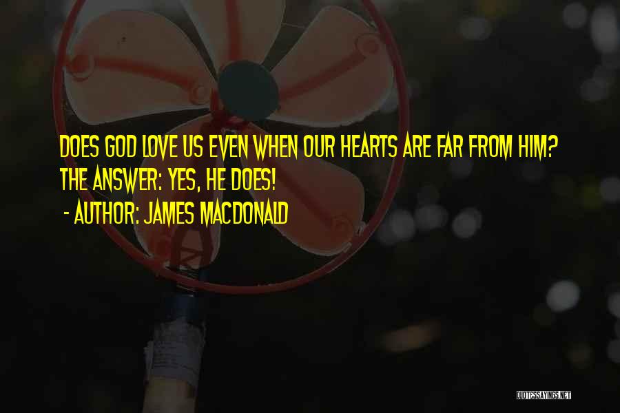 James MacDonald Quotes: Does God Love Us Even When Our Hearts Are Far From Him? The Answer: Yes, He Does!