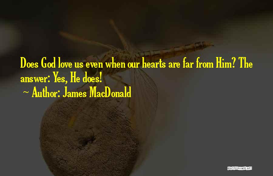 James MacDonald Quotes: Does God Love Us Even When Our Hearts Are Far From Him? The Answer: Yes, He Does!