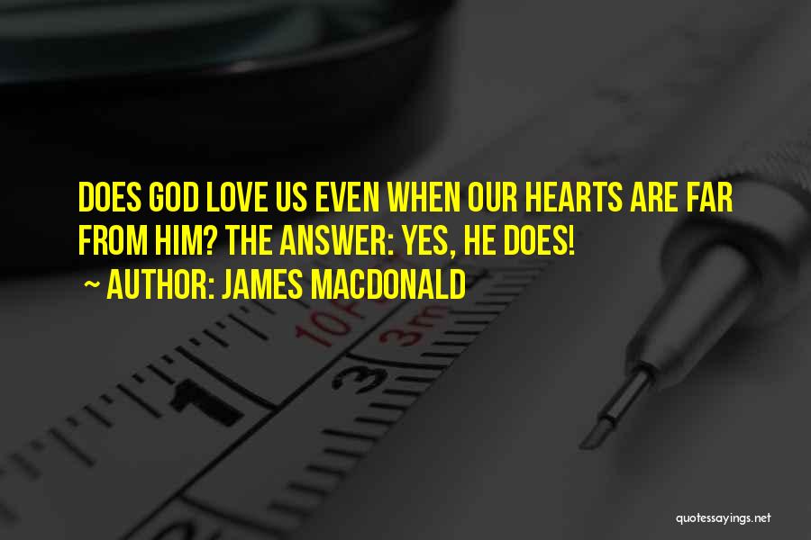James MacDonald Quotes: Does God Love Us Even When Our Hearts Are Far From Him? The Answer: Yes, He Does!