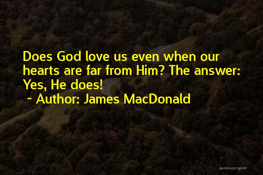 James MacDonald Quotes: Does God Love Us Even When Our Hearts Are Far From Him? The Answer: Yes, He Does!