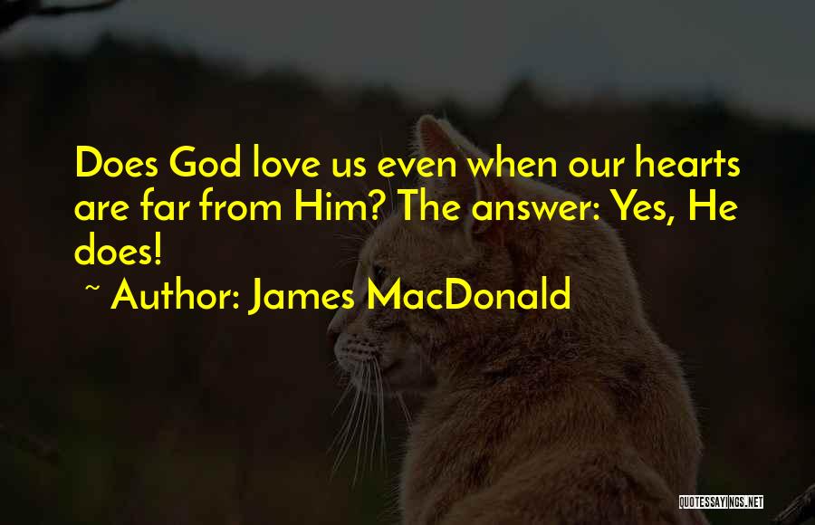 James MacDonald Quotes: Does God Love Us Even When Our Hearts Are Far From Him? The Answer: Yes, He Does!