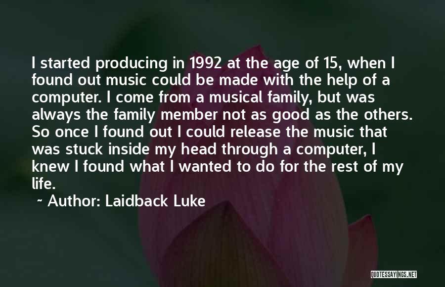 Laidback Luke Quotes: I Started Producing In 1992 At The Age Of 15, When I Found Out Music Could Be Made With The