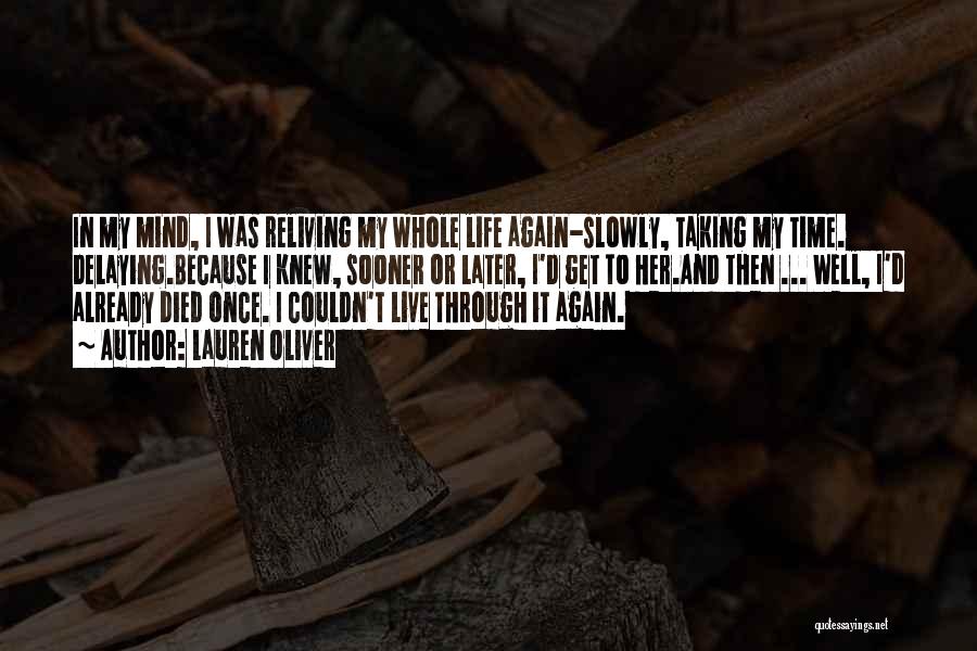 Lauren Oliver Quotes: In My Mind, I Was Reliving My Whole Life Again-slowly, Taking My Time. Delaying.because I Knew, Sooner Or Later, I'd