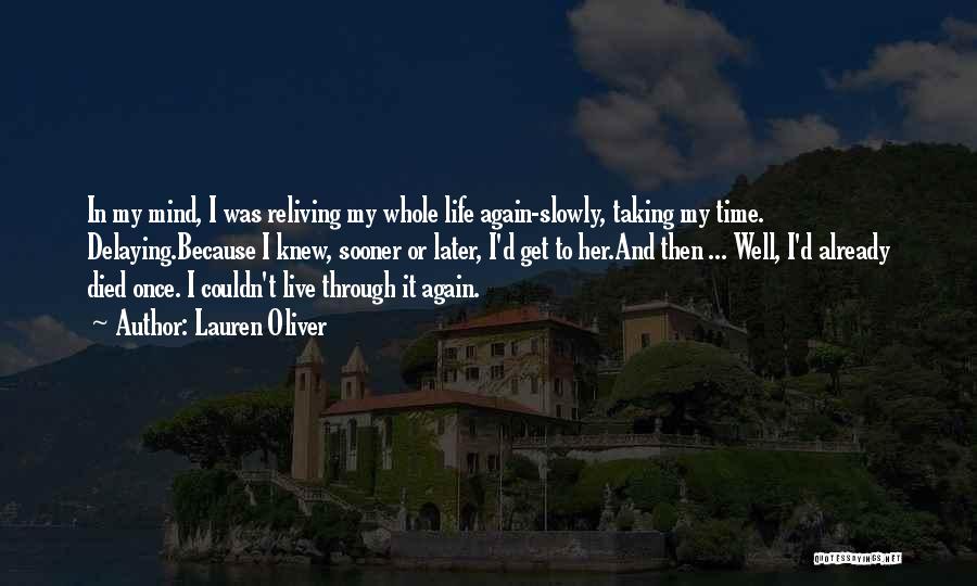 Lauren Oliver Quotes: In My Mind, I Was Reliving My Whole Life Again-slowly, Taking My Time. Delaying.because I Knew, Sooner Or Later, I'd