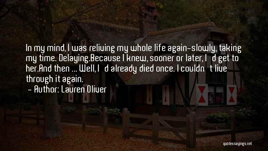 Lauren Oliver Quotes: In My Mind, I Was Reliving My Whole Life Again-slowly, Taking My Time. Delaying.because I Knew, Sooner Or Later, I'd