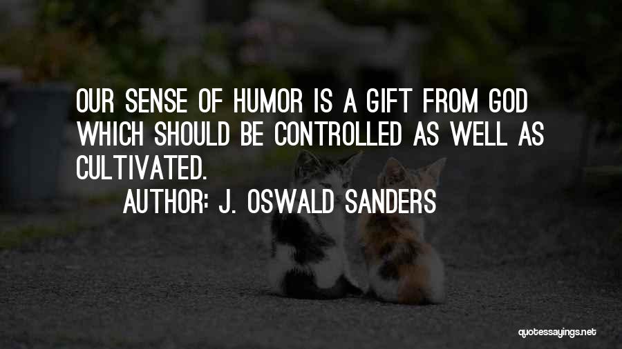 J. Oswald Sanders Quotes: Our Sense Of Humor Is A Gift From God Which Should Be Controlled As Well As Cultivated.