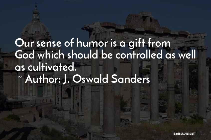 J. Oswald Sanders Quotes: Our Sense Of Humor Is A Gift From God Which Should Be Controlled As Well As Cultivated.
