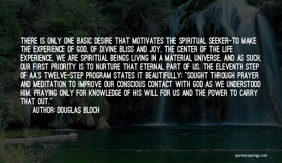 Douglas Bloch Quotes: There Is Only One Basic Desire That Motivates The Spiritual Seeker-to Make The Experience Of God, Of Divine Bliss And