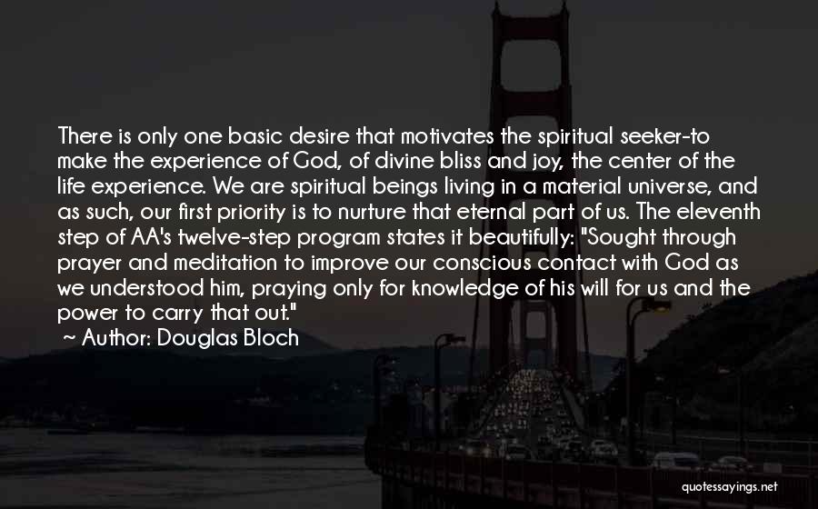 Douglas Bloch Quotes: There Is Only One Basic Desire That Motivates The Spiritual Seeker-to Make The Experience Of God, Of Divine Bliss And