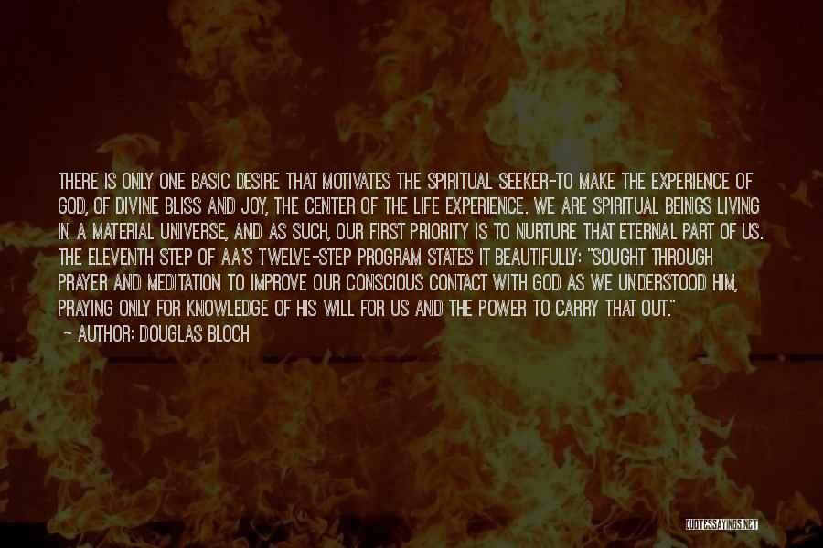 Douglas Bloch Quotes: There Is Only One Basic Desire That Motivates The Spiritual Seeker-to Make The Experience Of God, Of Divine Bliss And