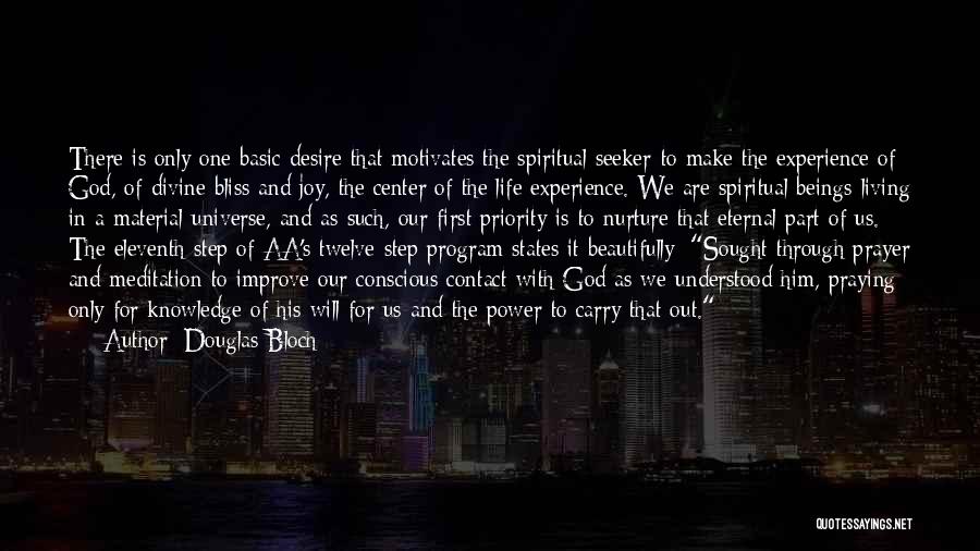 Douglas Bloch Quotes: There Is Only One Basic Desire That Motivates The Spiritual Seeker-to Make The Experience Of God, Of Divine Bliss And