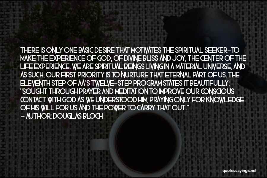 Douglas Bloch Quotes: There Is Only One Basic Desire That Motivates The Spiritual Seeker-to Make The Experience Of God, Of Divine Bliss And