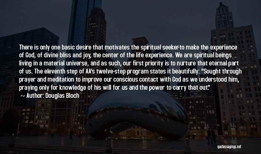 Douglas Bloch Quotes: There Is Only One Basic Desire That Motivates The Spiritual Seeker-to Make The Experience Of God, Of Divine Bliss And