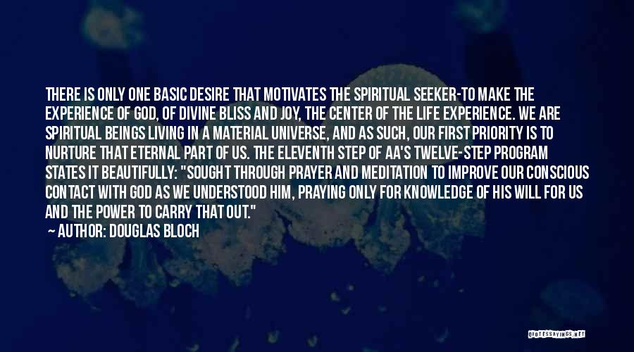 Douglas Bloch Quotes: There Is Only One Basic Desire That Motivates The Spiritual Seeker-to Make The Experience Of God, Of Divine Bliss And