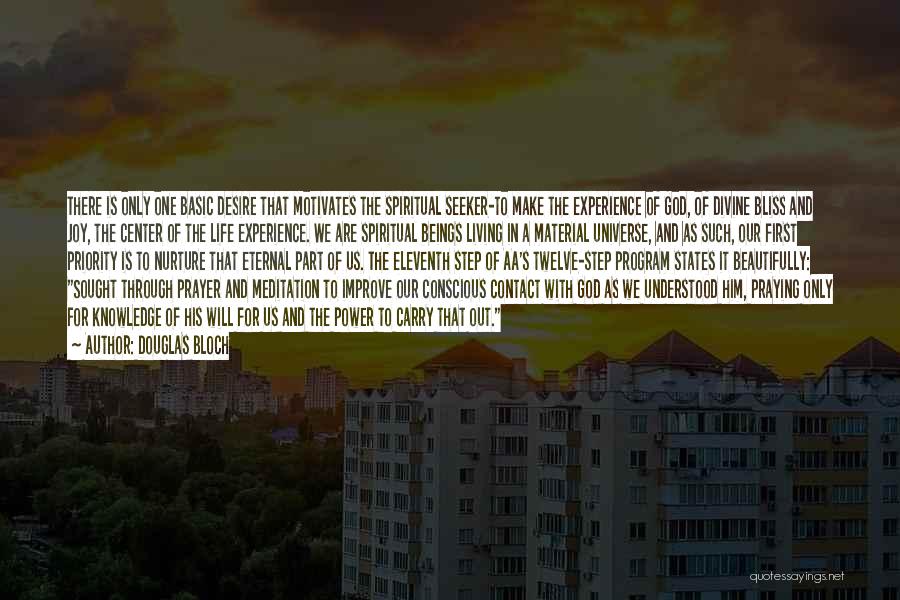 Douglas Bloch Quotes: There Is Only One Basic Desire That Motivates The Spiritual Seeker-to Make The Experience Of God, Of Divine Bliss And