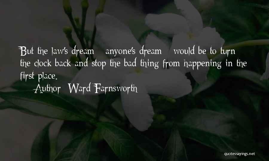 Ward Farnsworth Quotes: But The Law's Dream - Anyone's Dream - Would Be To Turn The Clock Back And Stop The Bad Thing