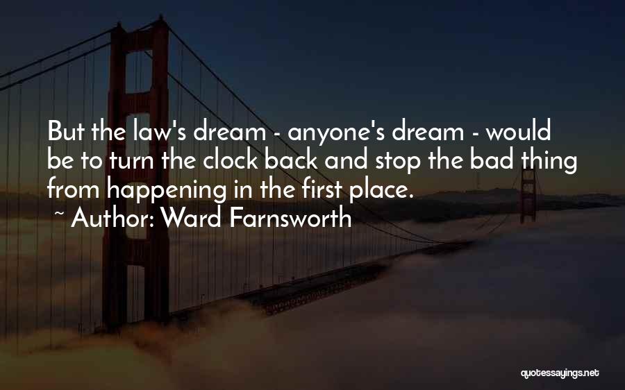 Ward Farnsworth Quotes: But The Law's Dream - Anyone's Dream - Would Be To Turn The Clock Back And Stop The Bad Thing