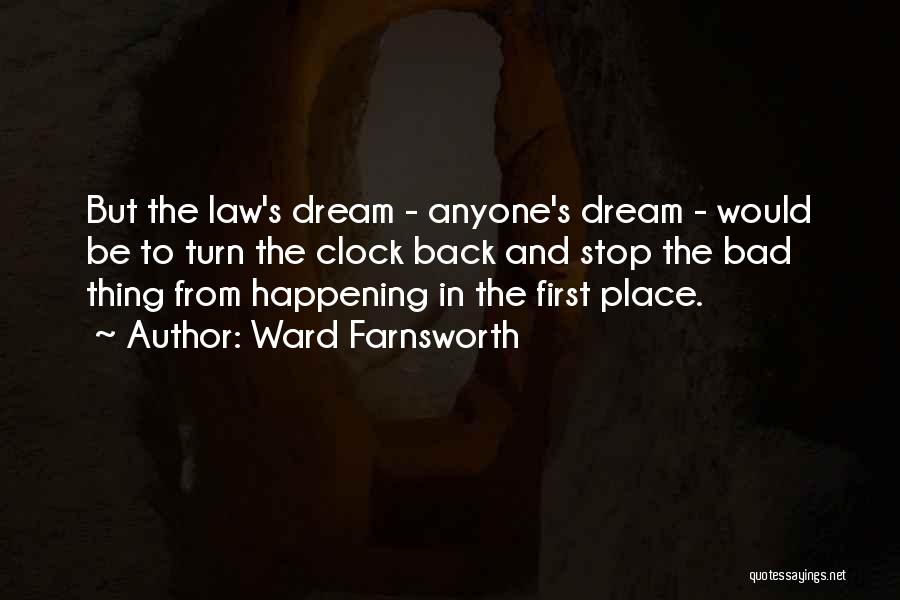 Ward Farnsworth Quotes: But The Law's Dream - Anyone's Dream - Would Be To Turn The Clock Back And Stop The Bad Thing