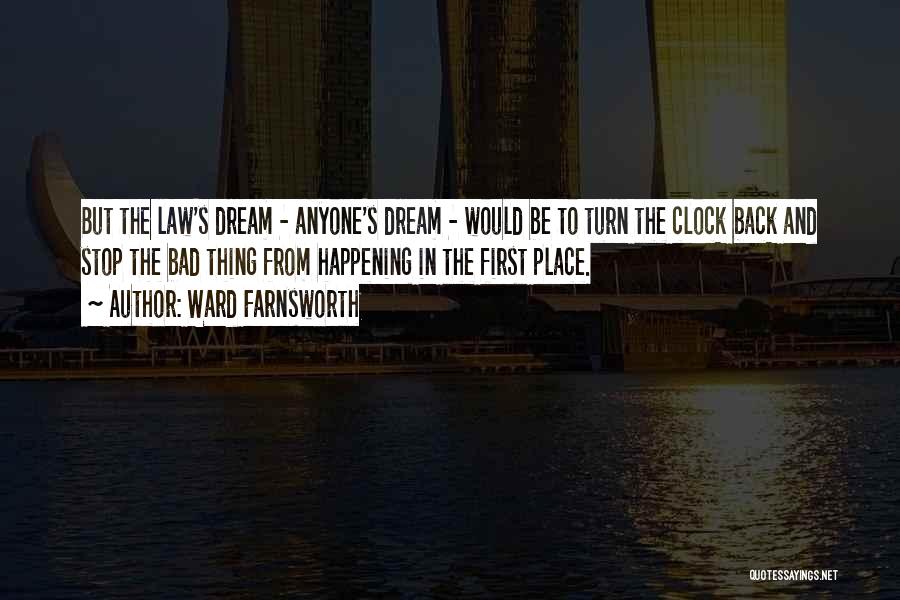 Ward Farnsworth Quotes: But The Law's Dream - Anyone's Dream - Would Be To Turn The Clock Back And Stop The Bad Thing