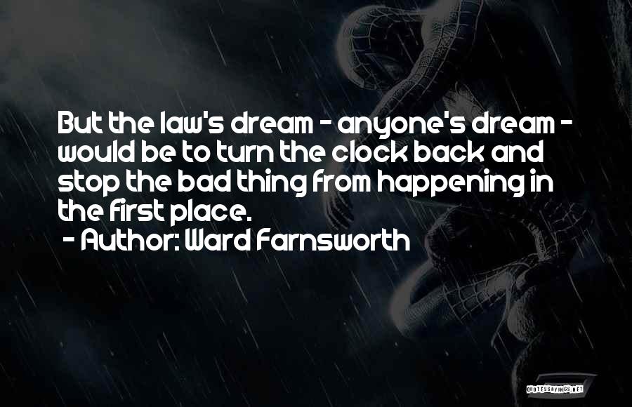 Ward Farnsworth Quotes: But The Law's Dream - Anyone's Dream - Would Be To Turn The Clock Back And Stop The Bad Thing