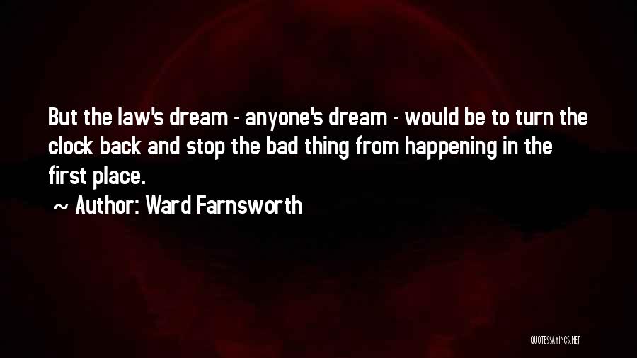 Ward Farnsworth Quotes: But The Law's Dream - Anyone's Dream - Would Be To Turn The Clock Back And Stop The Bad Thing