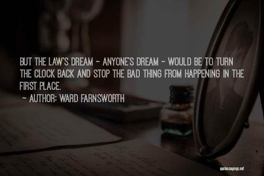 Ward Farnsworth Quotes: But The Law's Dream - Anyone's Dream - Would Be To Turn The Clock Back And Stop The Bad Thing